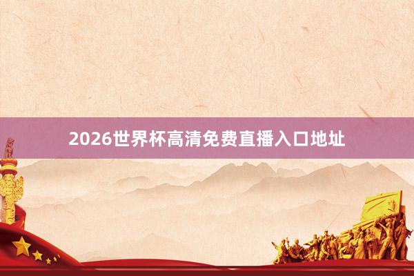 2026世界杯高清免费直播入口地址