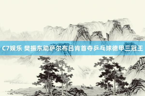 C7娱乐 樊振东助萨尔布吕肯首夺乒乓球德甲三冠王